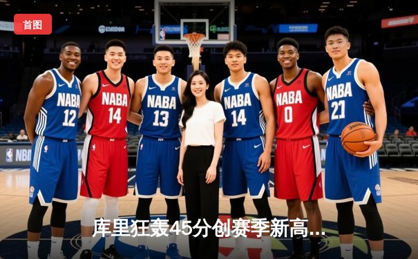 库里狂轰45分创赛季新高，勇士加时险胜凯尔特人迎六连胜