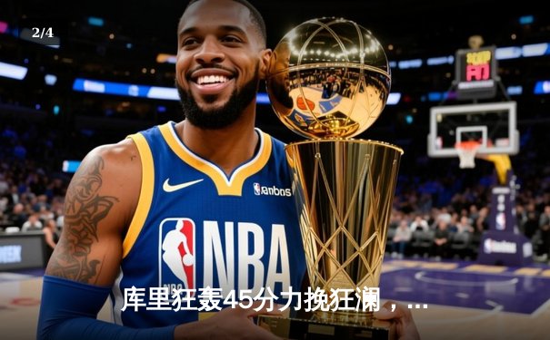 库里狂轰45分力挽狂澜，勇士加时险胜凯尔特人，总决赛悬念再起 - 2