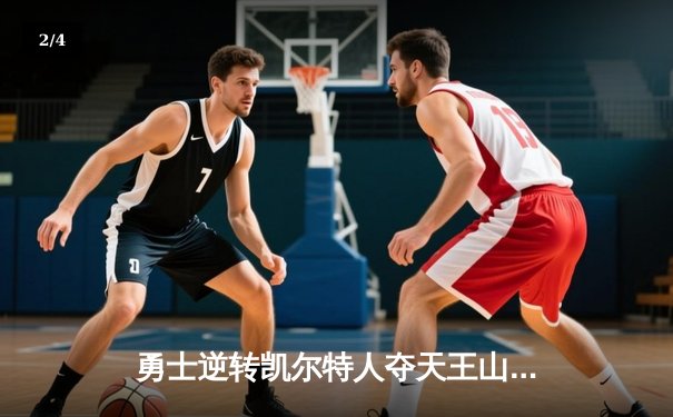 勇士逆转凯尔特人夺天王山，库里轰下31分引领末节风暴 - 2