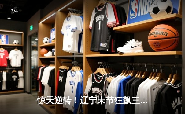 惊天逆转！辽宁末节狂飙三分雨 赵继伟28+12导演20分大翻盘 - 2