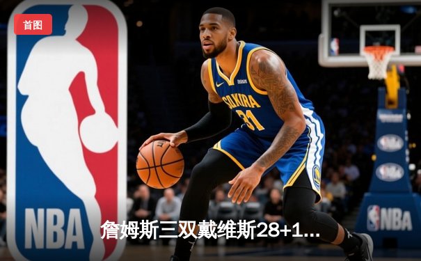 詹姆斯三双戴维斯28+12，湖人圣诞大战120-115力克凯尔特人