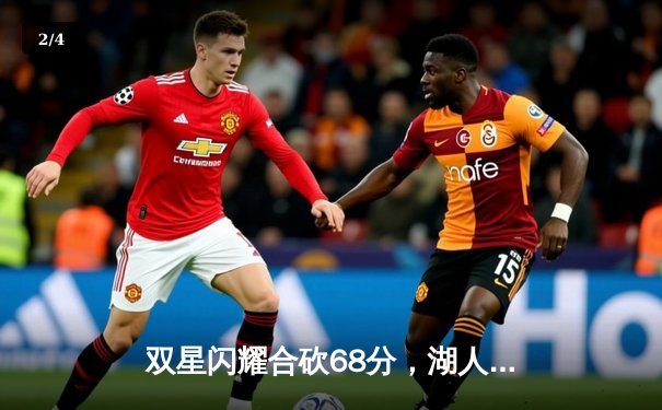 双星闪耀合砍68分，湖人加时险胜勇士，系列赛悬念再起 - 2