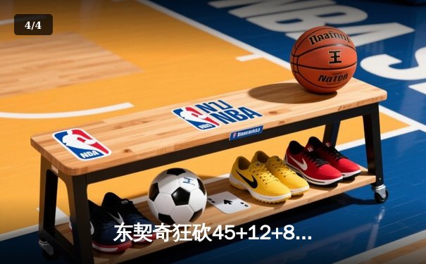 东契奇狂砍45+12+8独木难支，凯尔特人团队制胜夺赛点 - 4