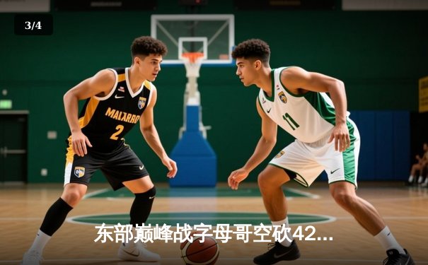 东部巅峰战字母哥空砍42+13 凯尔特人加时险胜雄鹿夺赛点 - 3