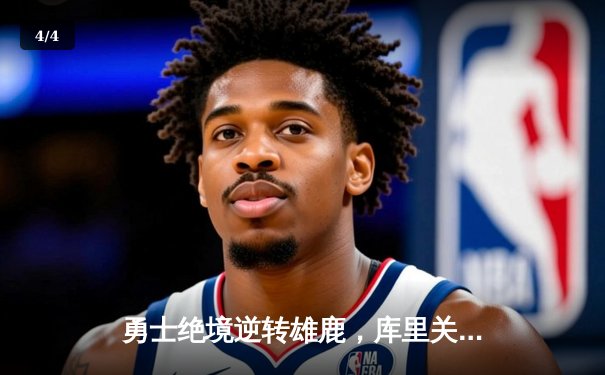勇士绝境逆转雄鹿，库里关键三分锁定胜局 - 4