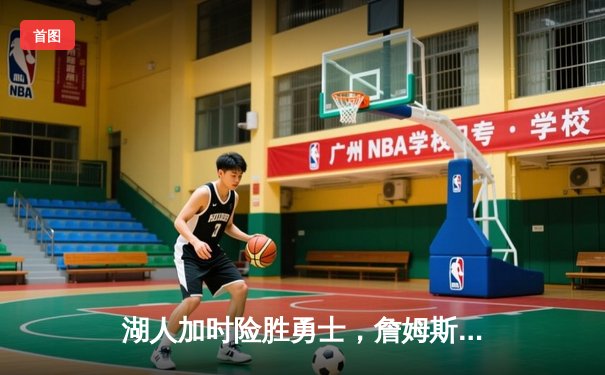 湖人加时险胜勇士，詹姆斯关键三分续命，库里空砍40分